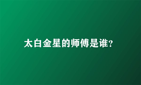 太白金星的师傅是谁？