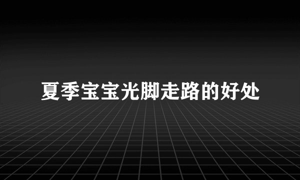 夏季宝宝光脚走路的好处