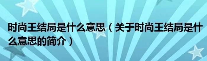 时尚王结局是什么意思（关于时尚王结局是什么意思的简介）