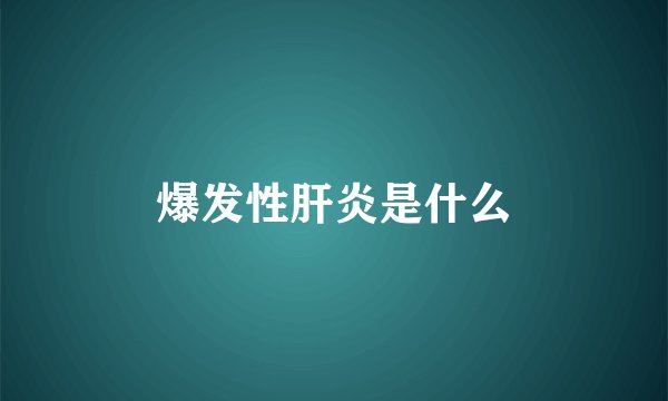 爆发性肝炎是什么