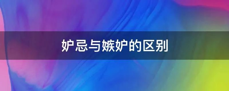 妒忌与嫉妒的区别