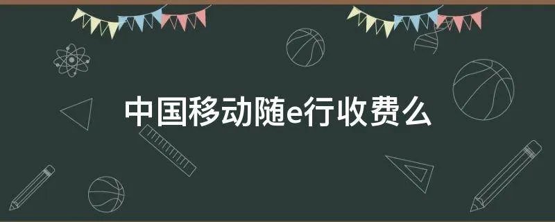 中国移动随e行收费么