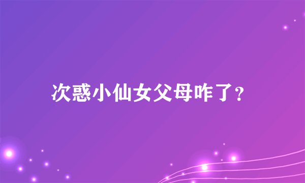 次惑小仙女父母咋了？