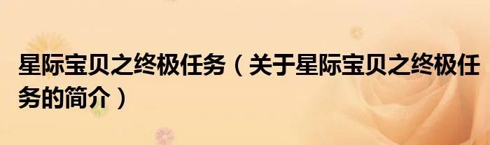 星际宝贝之终极任务（关于星际宝贝之终极任务的简介）