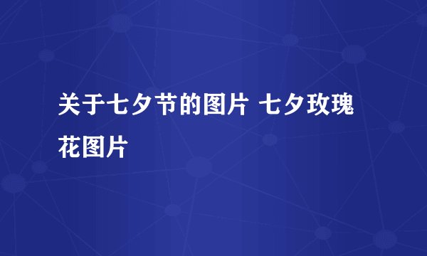 关于七夕节的图片 七夕玫瑰花图片