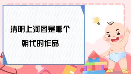 清明上河图是哪个朝代的作品