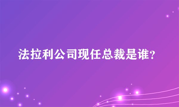 法拉利公司现任总裁是谁？