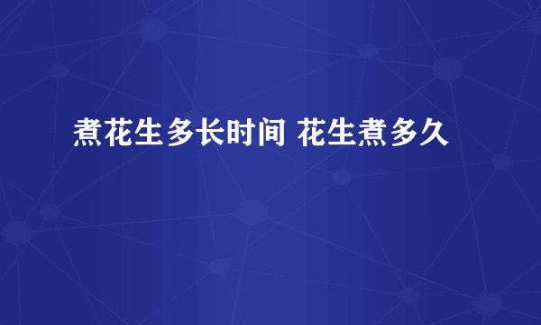 煮花生多长时间 花生煮多久