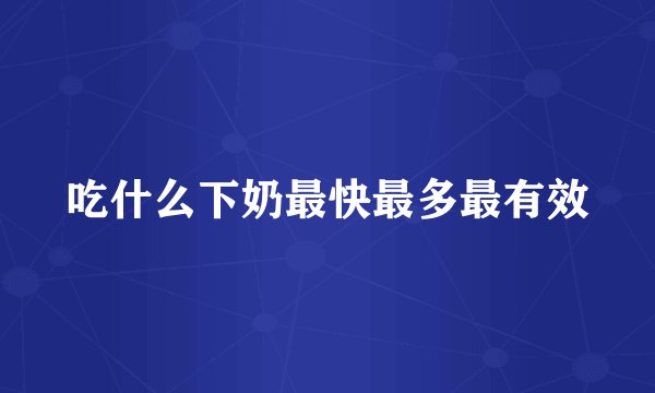 吃什么下奶最快最多最有效