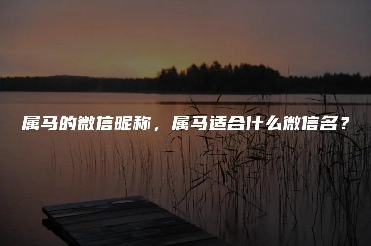 属马的微信昵称，属马适合什么微信名？