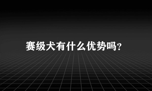 赛级犬有什么优势吗？