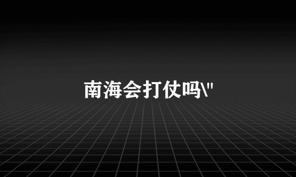 南海会打仗吗\