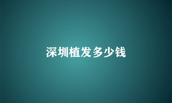 深圳植发多少钱