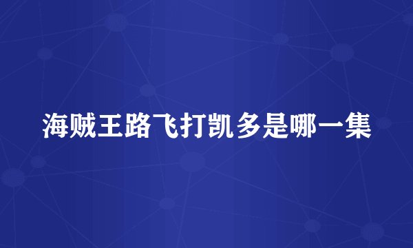 海贼王路飞打凯多是哪一集