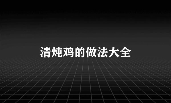 清炖鸡的做法大全