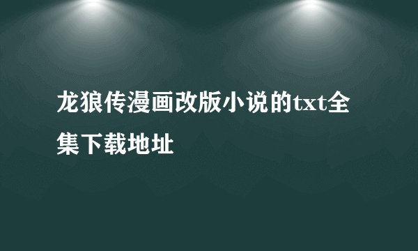 龙狼传漫画改版小说的txt全集下载地址