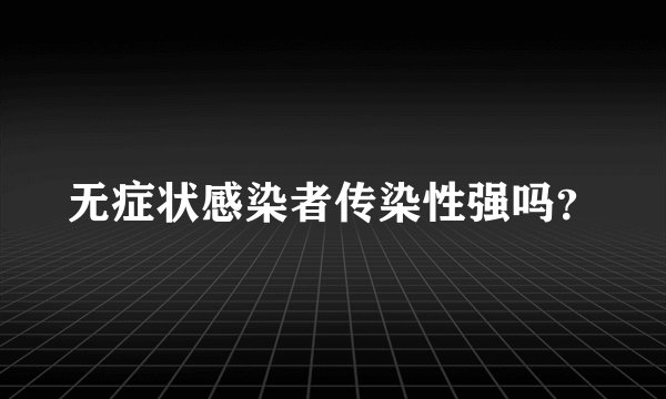 无症状感染者传染性强吗？