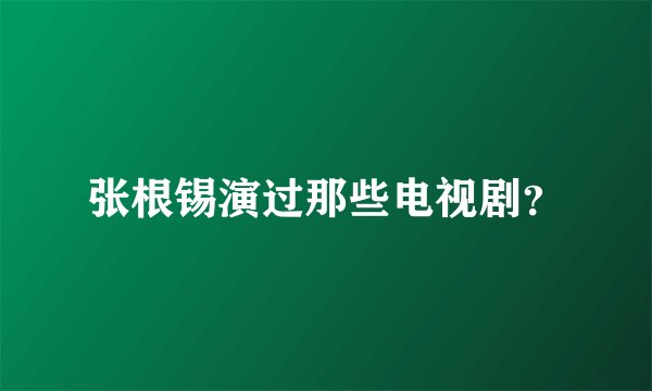 张根锡演过那些电视剧？