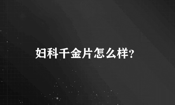 妇科千金片怎么样？