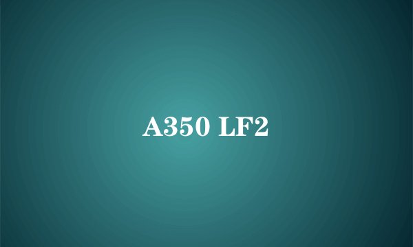 A350 LF2