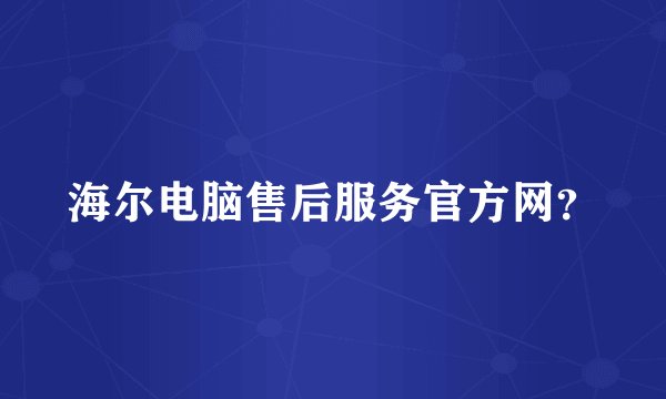 海尔电脑售后服务官方网？