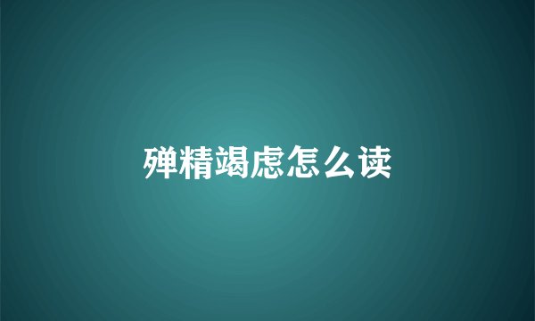 殚精竭虑怎么读
