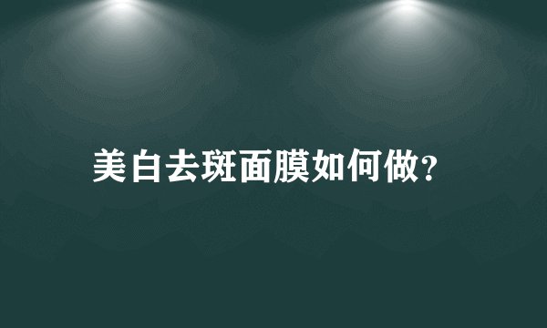 美白去斑面膜如何做？