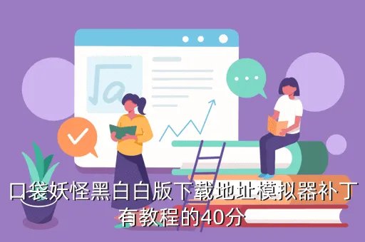 口袋妖怪黑白模拟器下载,口袋妖怪黑白下载