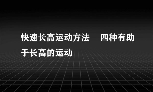 快速长高运动方法    四种有助于长高的运动