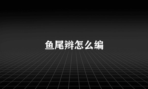 鱼尾辫怎么编