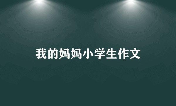 我的妈妈小学生作文
