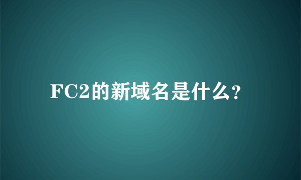 FC2的新域名是什么？