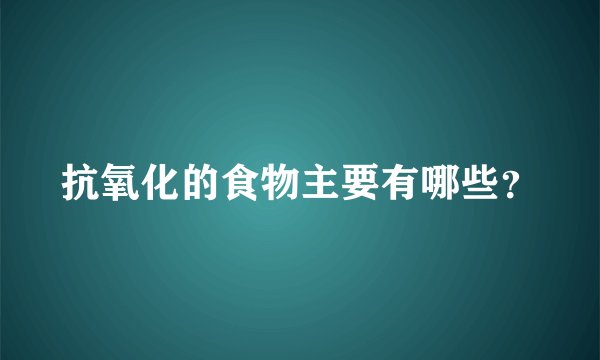 抗氧化的食物主要有哪些？