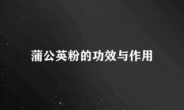 蒲公英粉的功效与作用
