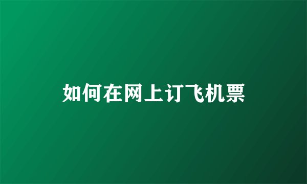 如何在网上订飞机票