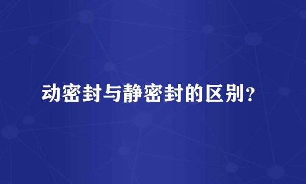动密封与静密封的区别？