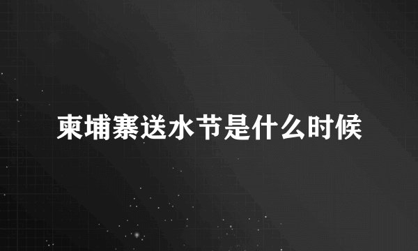 柬埔寨送水节是什么时候