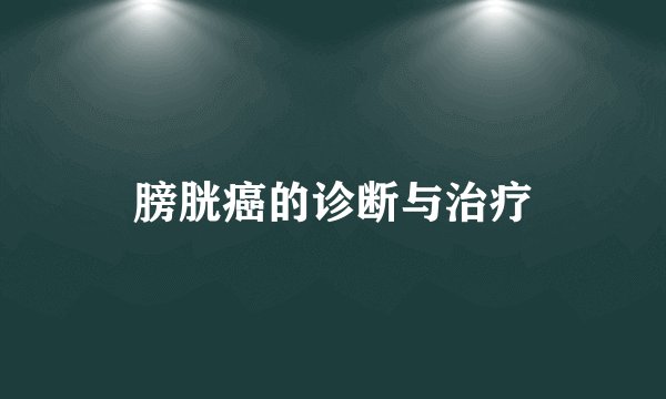 膀胱癌的诊断与治疗