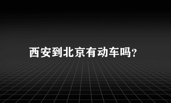 西安到北京有动车吗?