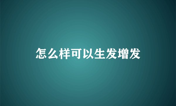 怎么样可以生发增发