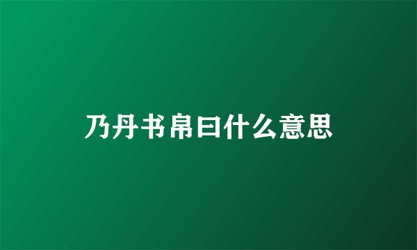 乃丹书帛曰什么意思