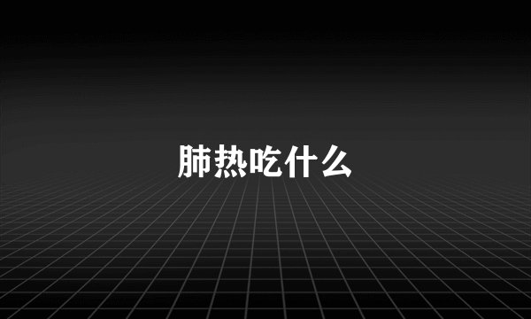 肺热吃什么
