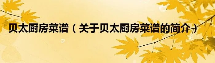 贝太厨房菜谱（关于贝太厨房菜谱的简介）