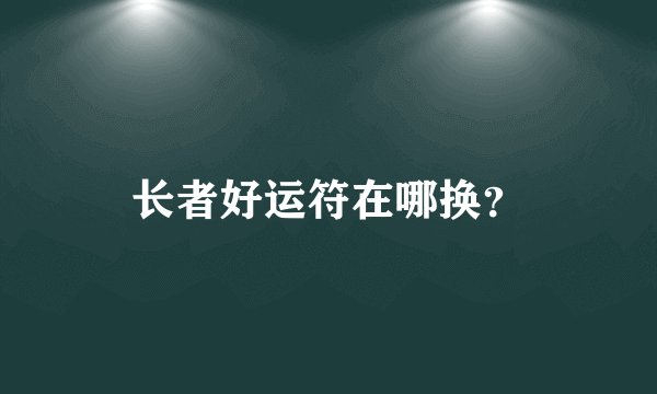 长者好运符在哪换？