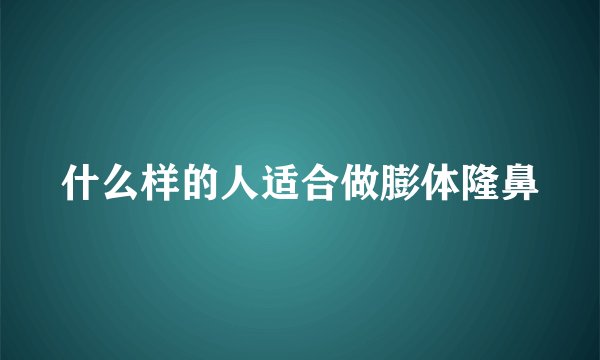什么样的人适合做膨体隆鼻