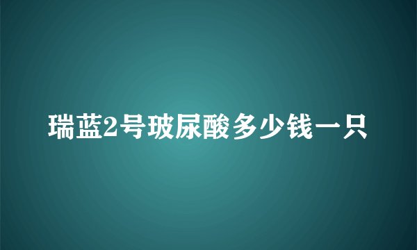 瑞蓝2号玻尿酸多少钱一只