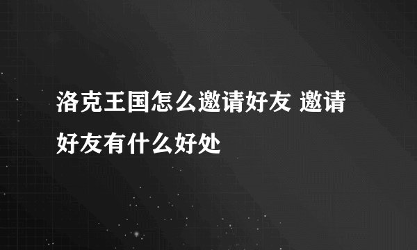 洛克王国怎么邀请好友 邀请好友有什么好处