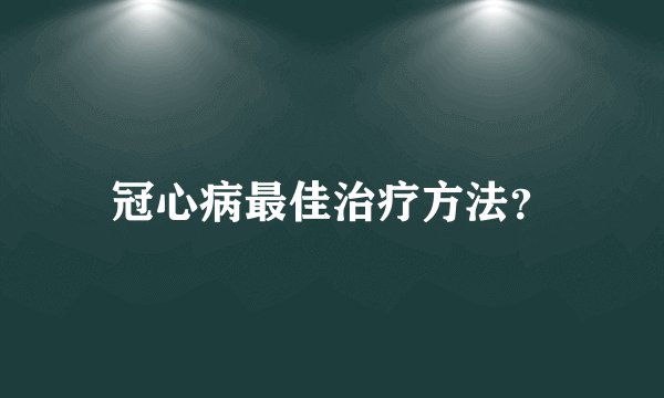 冠心病最佳治疗方法？