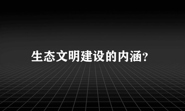 生态文明建设的内涵？
