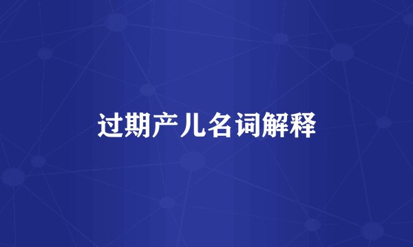 过期产儿名词解释